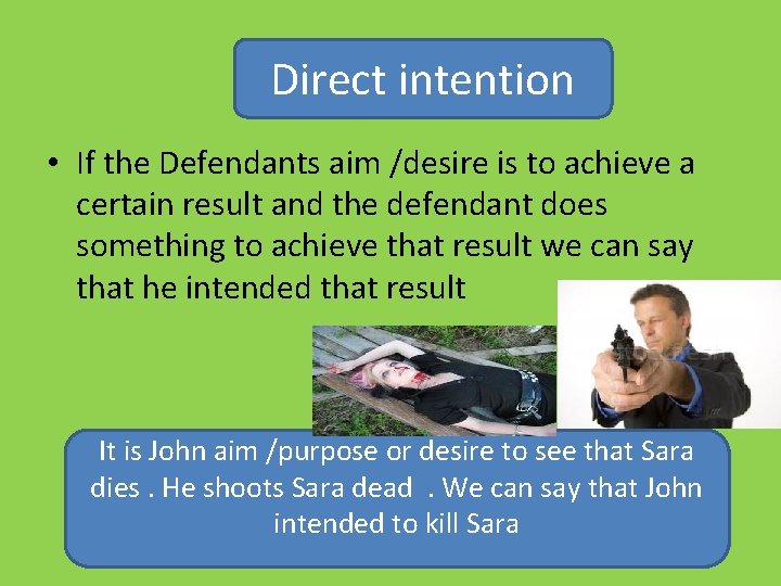 Direct intention • If the Defendants aim /desire is to achieve a certain result