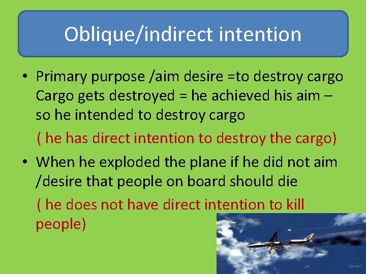 Oblique/indirect intention • Primary purpose /aim desire =to destroy cargo Cargo gets destroyed =