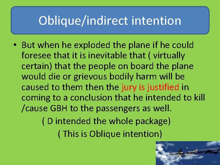 Oblique/indirect intention • But when he exploded the plane if he could foresee that