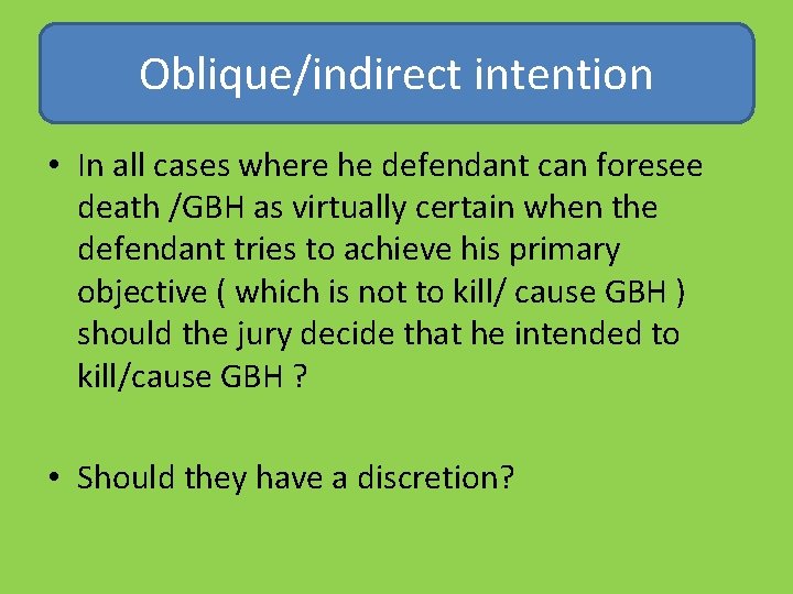 Oblique/indirect intention • In all cases where he defendant can foresee death /GBH as