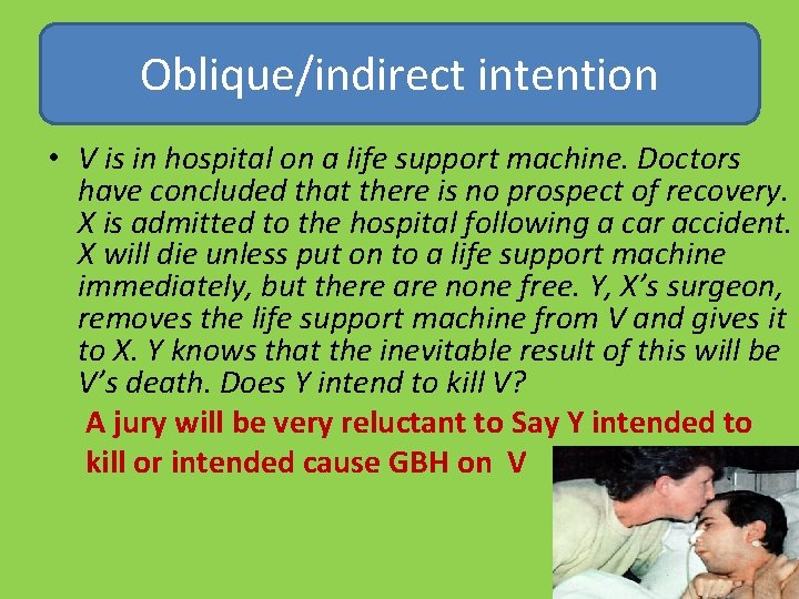 Oblique/indirect intention • V is in hospital on a life support machine. Doctors have