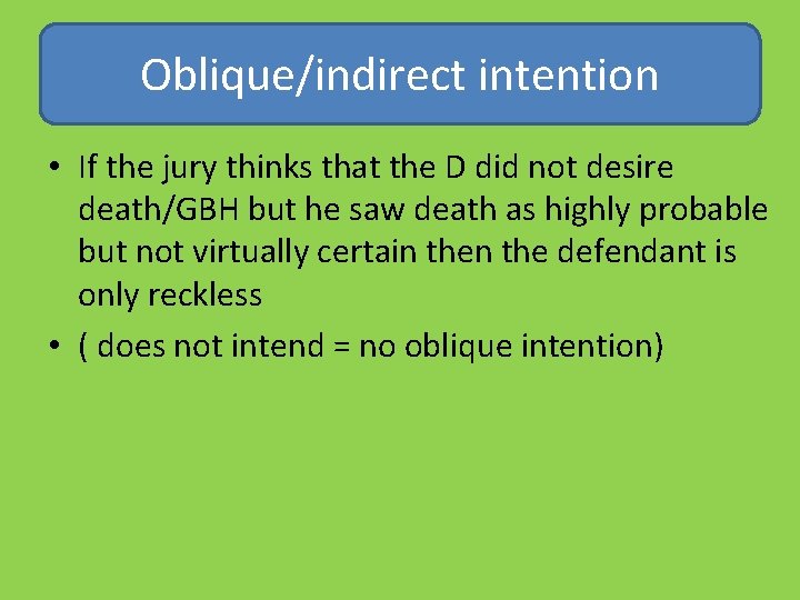 Oblique/indirect intention • If the jury thinks that the D did not desire death/GBH