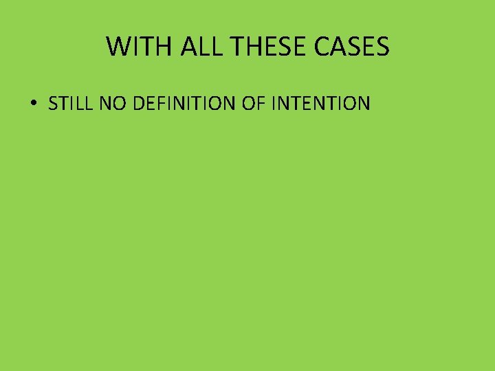 WITH ALL THESE CASES • STILL NO DEFINITION OF INTENTION 