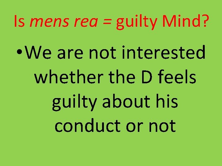 Is mens rea = guilty Mind? • We are not interested whether the D