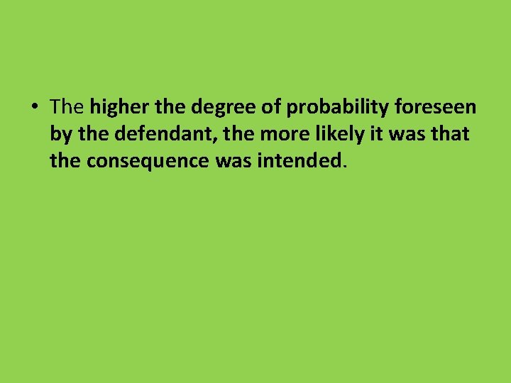  • The higher the degree of probability foreseen by the defendant, the more