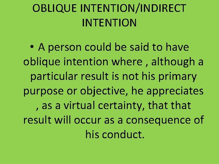OBLIQUE INTENTION/INDIRECT INTENTION • A person could be said to have oblique intention where
