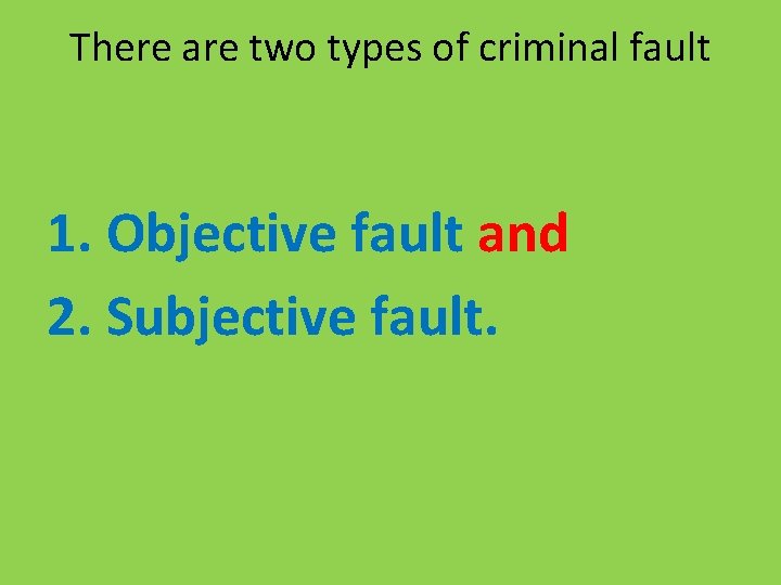 There are two types of criminal fault 1. Objective fault and 2. Subjective fault.