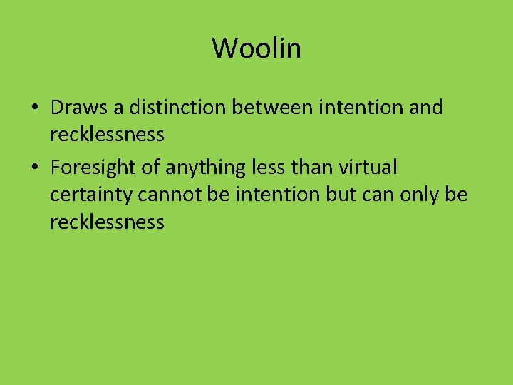 Woolin • Draws a distinction between intention and recklessness • Foresight of anything less