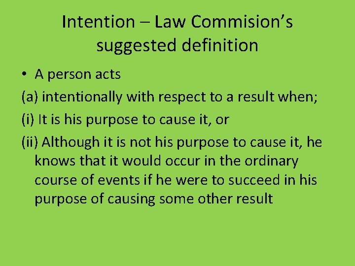 Intention – Law Commision’s suggested definition • A person acts (a) intentionally with respect