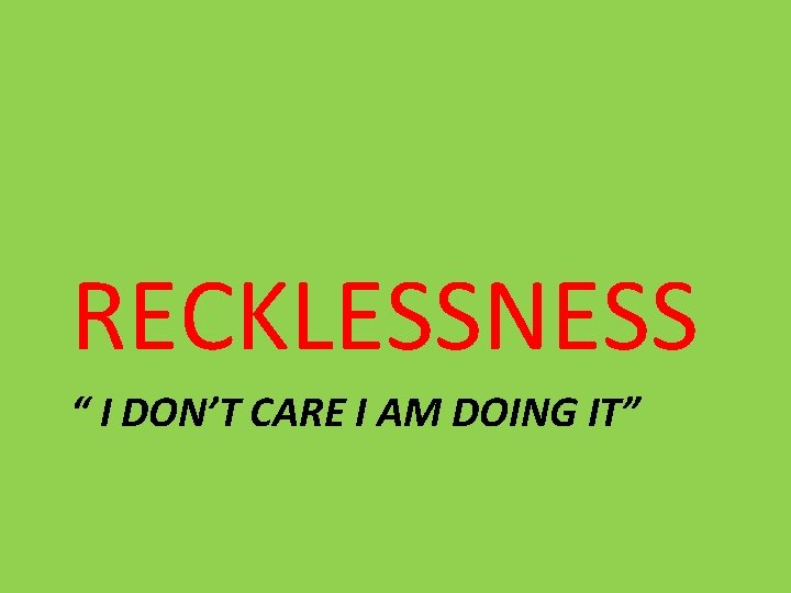RECKLESSNESS “ I DON’T CARE I AM DOING IT” 