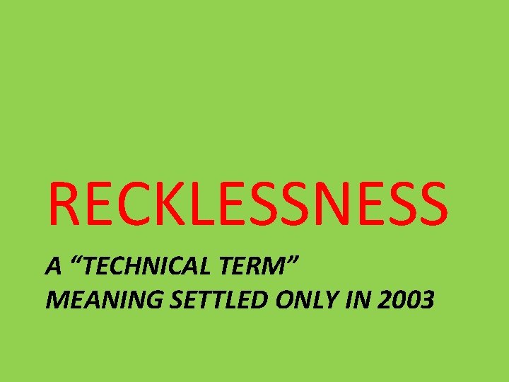 RECKLESSNESS A “TECHNICAL TERM” MEANING SETTLED ONLY IN 2003 