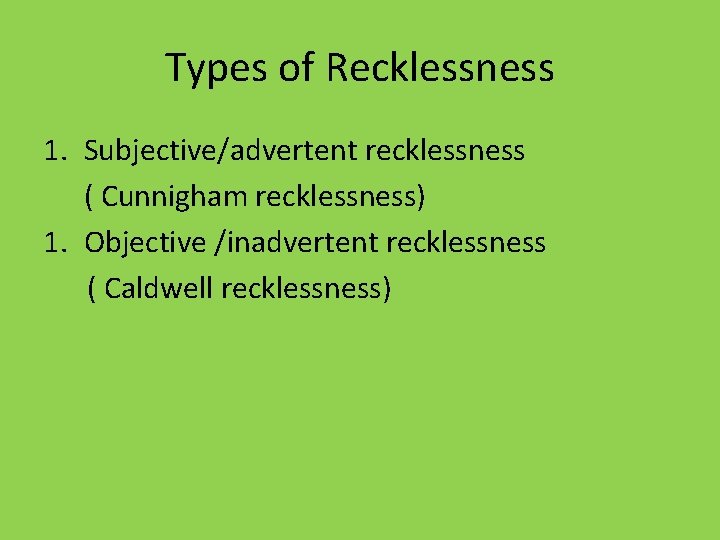 Types of Recklessness 1. Subjective/advertent recklessness ( Cunnigham recklessness) 1. Objective /inadvertent recklessness (