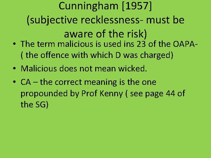 Cunningham [1957] (subjective recklessness- must be aware of the risk) • The term malicious
