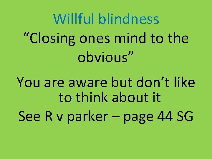 Willful blindness “Closing ones mind to the obvious” You are aware but don’t like