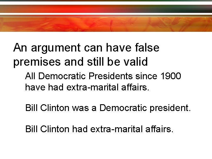 An argument can have false premises and still be valid All Democratic Presidents since