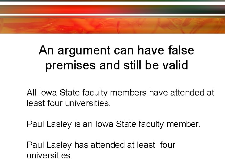 An argument can have false premises and still be valid All Iowa State faculty