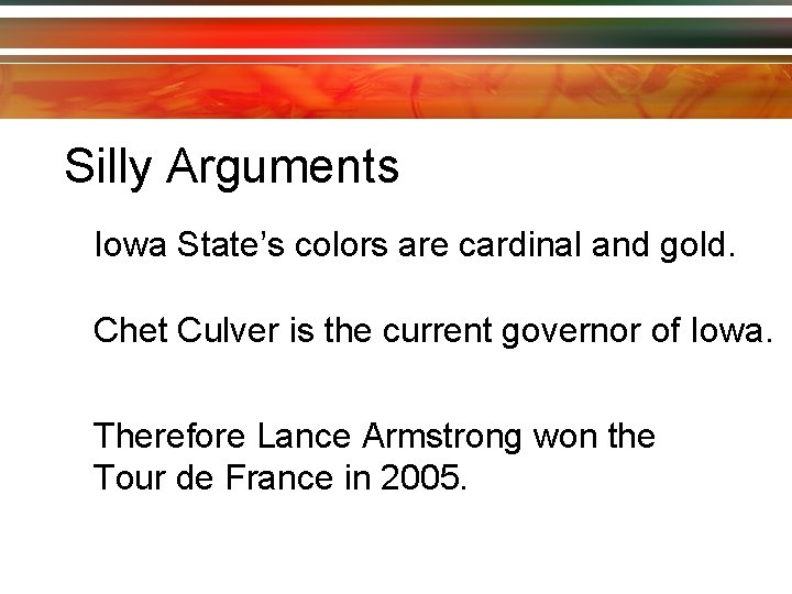 Silly Arguments Iowa State’s colors are cardinal and gold. Chet Culver is the current