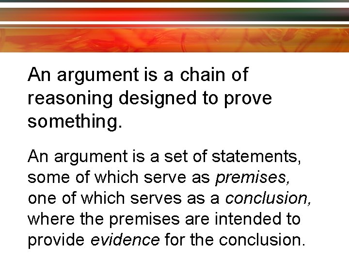 An argument is a chain of reasoning designed to prove something. An argument is