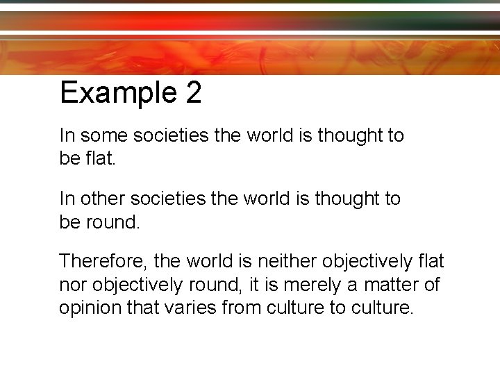 Example 2 In some societies the world is thought to be flat. In other