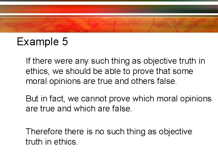 Example 5 If there were any such thing as objective truth in ethics, we