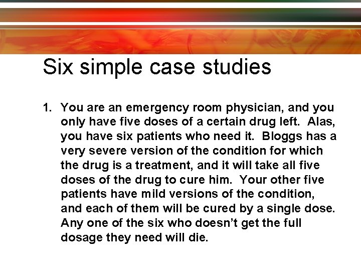 Six simple case studies 1. You are an emergency room physician, and you only