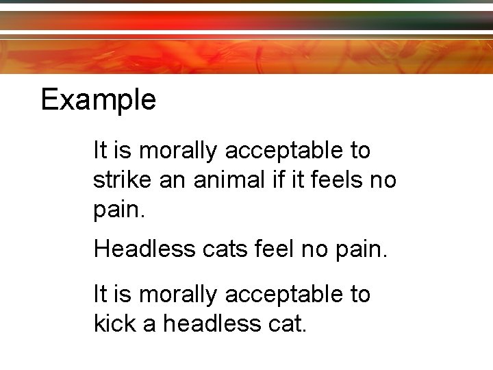 Example It is morally acceptable to strike an animal if it feels no pain.