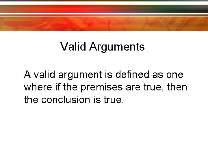 Valid Arguments A valid argument is defined as one where if the premises are