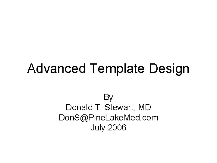 Advanced Template Design By Donald T. Stewart, MD Don. S@Pine. Lake. Med. com July