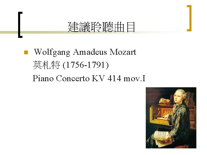 建議聆聽曲目 n Wolfgang Amadeus Mozart 莫札特 (1756 -1791) Piano Concerto KV 414 mov. I
