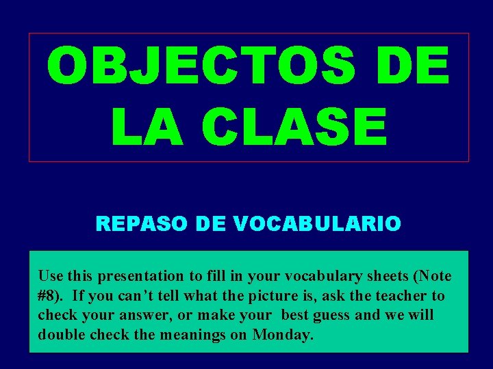 OBJECTOS DE LA CLASE REPASO DE VOCABULARIO Use this presentation to fill in your