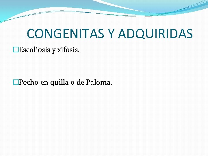 CONGENITAS Y ADQUIRIDAS �Escoliosis y xifósis. �Pecho en quilla o de Paloma. 