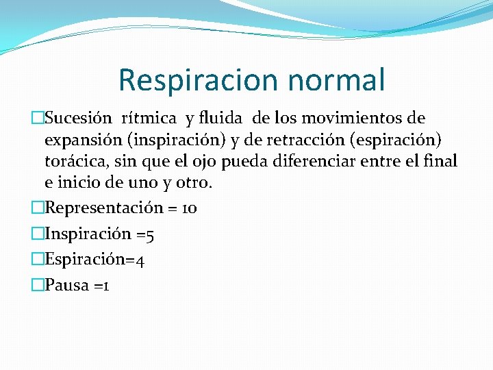 Respiracion normal �Sucesión rítmica y fluida de los movimientos de expansión (inspiración) y de