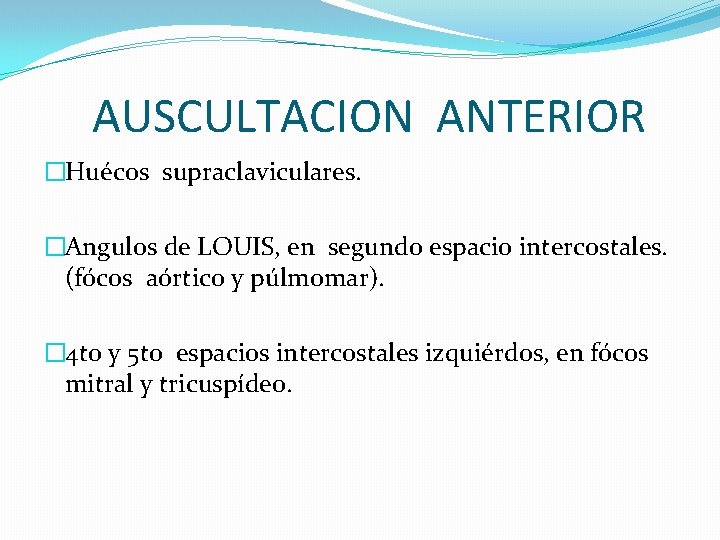 AUSCULTACION ANTERIOR �Huécos supraclaviculares. �Angulos de LOUIS, en segundo espacio intercostales. (fócos aórtico y
