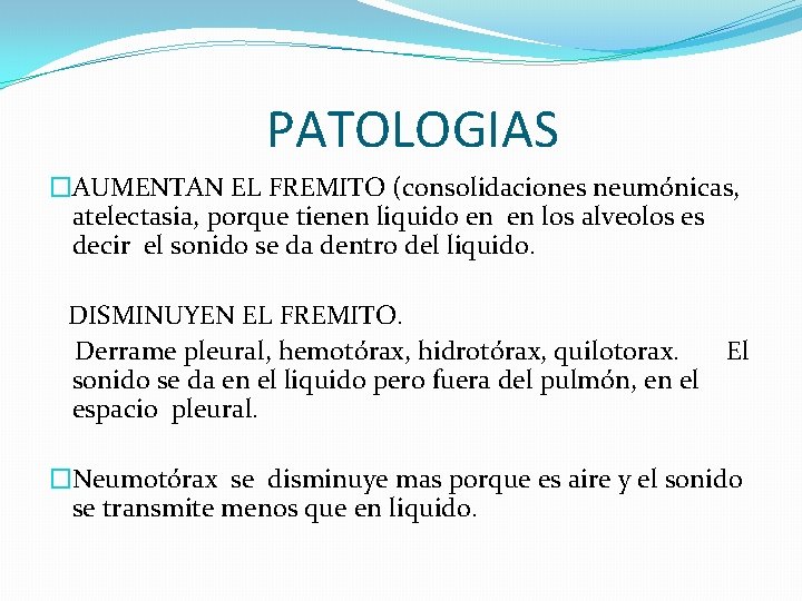 PATOLOGIAS �AUMENTAN EL FREMITO (consolidaciones neumónicas, atelectasia, porque tienen liquido en en los alveolos