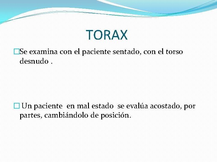 TORAX �Se examina con el paciente sentado, con el torso desnudo. � Un paciente