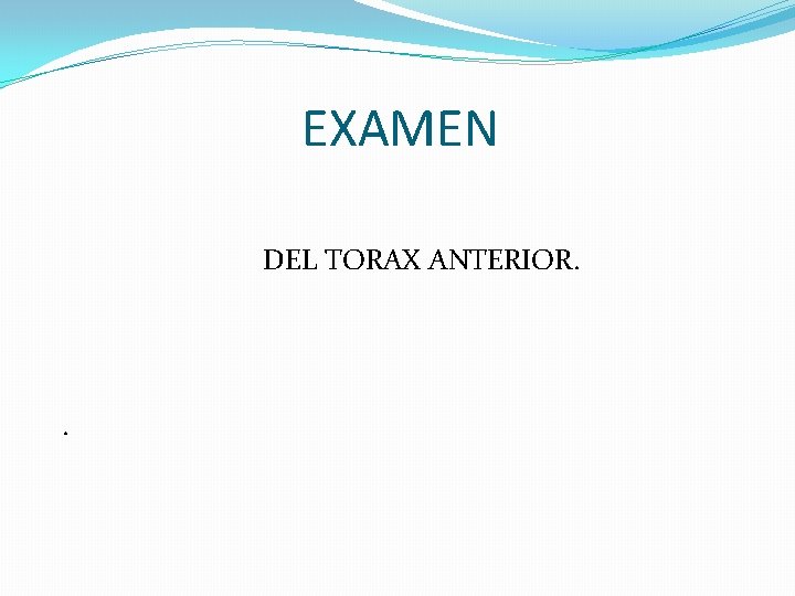 EXAMEN DEL TORAX ANTERIOR. . 