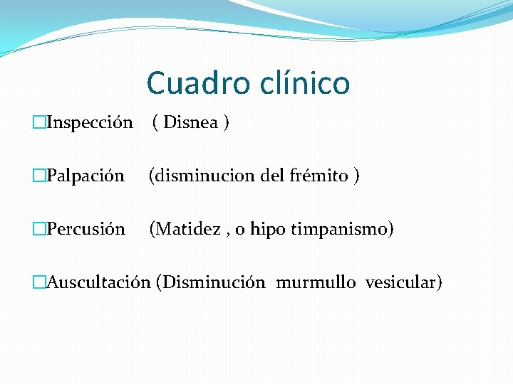 Cuadro clínico �Inspección ( Disnea ) �Palpación (disminucion del frémito ) �Percusión (Matidez ,