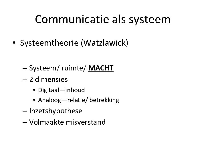 Communicatie als systeem • Systeemtheorie (Watzlawick) – Systeem/ ruimte/ MACHT – 2 dimensies •