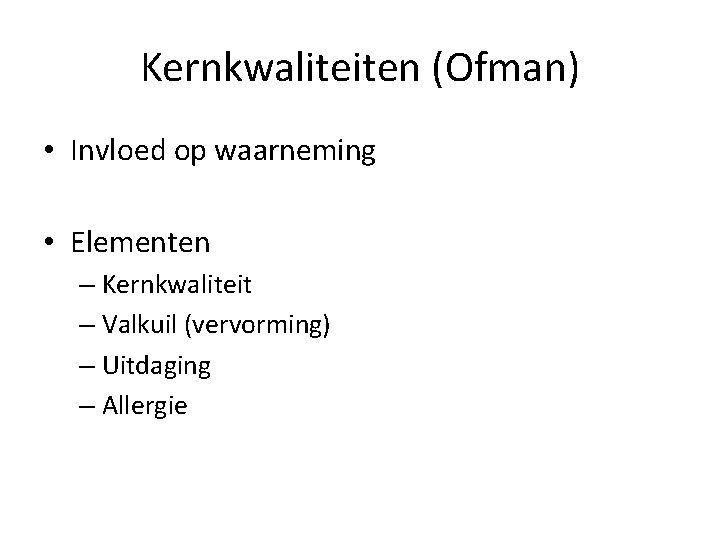 Kernkwaliteiten (Ofman) • Invloed op waarneming • Elementen – Kernkwaliteit – Valkuil (vervorming) –