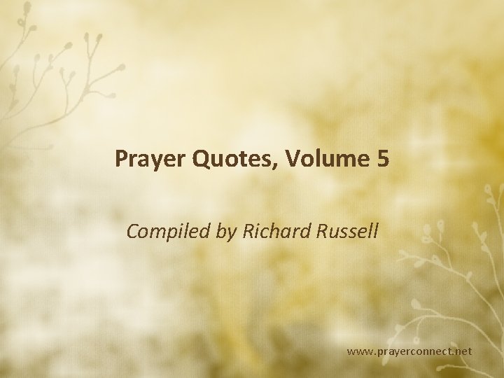 Prayer Quotes, Volume 5 Compiled by Richard Russell www. prayerconnect. net 