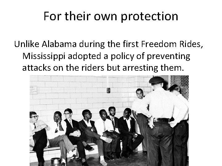 For their own protection Unlike Alabama during the first Freedom Rides, Mississippi adopted a