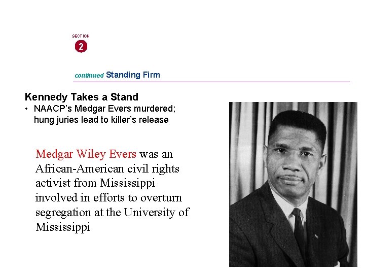 SECTION 2 continued Standing Firm Kennedy Takes a Stand • NAACP’s Medgar Evers murdered;