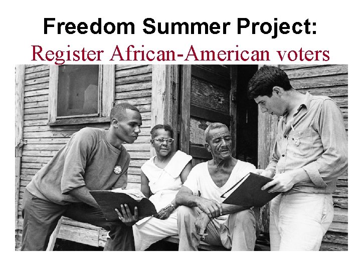 Freedom Summer Project: Register African-American voters who could elect pro-civil rights legislators 