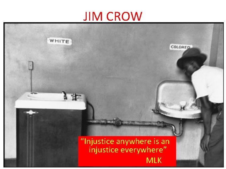 JIM CROW “Injustice anywhere is an injustice everywhere” MLK 