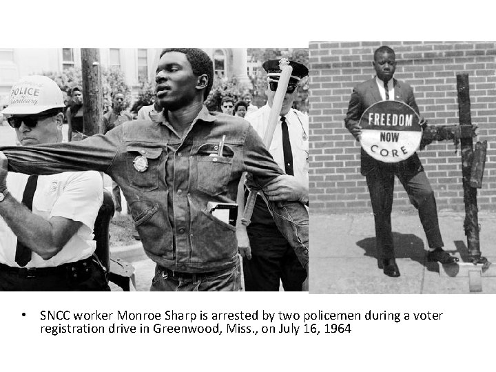  • SNCC worker Monroe Sharp is arrested by two policemen during a voter