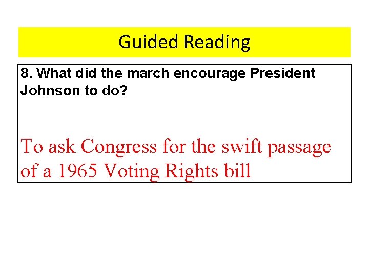 Guided Reading 8. What did the march encourage President Johnson to do? To ask