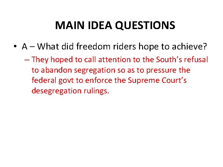 MAIN IDEA QUESTIONS • A – What did freedom riders hope to achieve? –