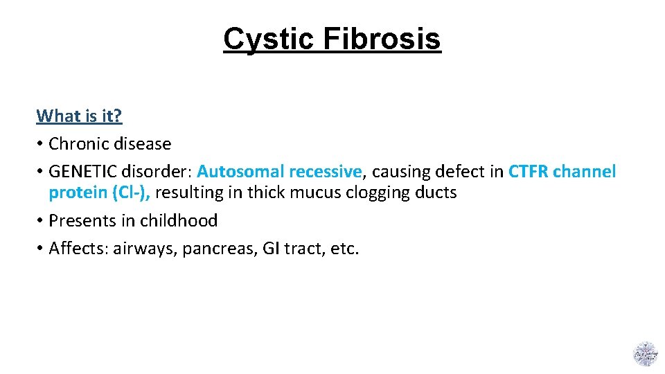 Cystic Fibrosis What is it? • Chronic disease • GENETIC disorder: Autosomal recessive, causing