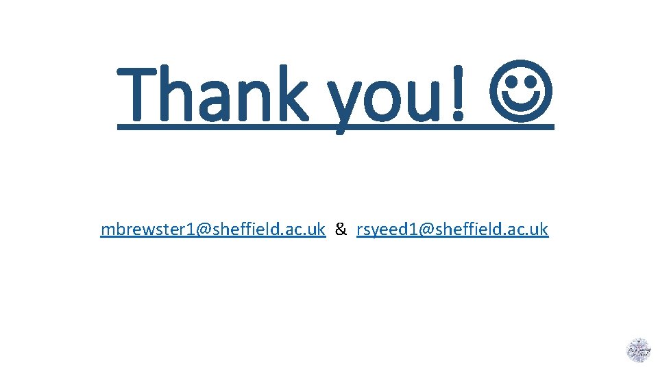 Thank you! mbrewster 1@sheffield. ac. uk & rsyeed 1@sheffield. ac. uk 