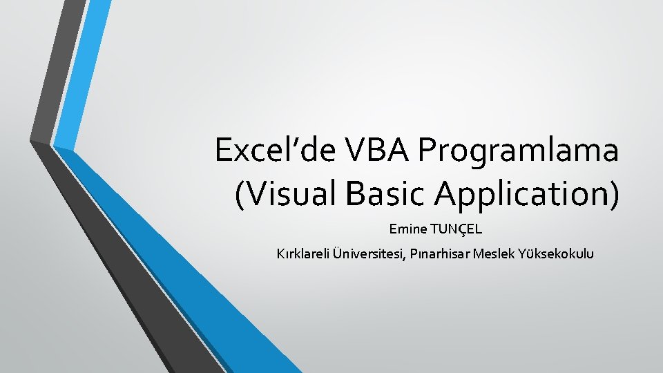 Excel’de VBA Programlama (Visual Basic Application) Emine TUNÇEL Kırklareli Üniversitesi, Pınarhisar Meslek Yüksekokulu 